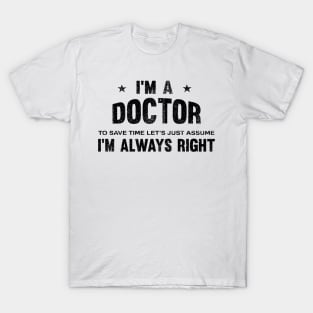 I'm an doctor i'm always right T-Shirt